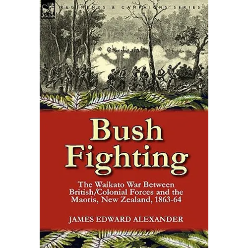 Bush Fighting: the Waikato War between British/Colonial forces and the Maoris, New Zealand, 1863-64 - Paperback