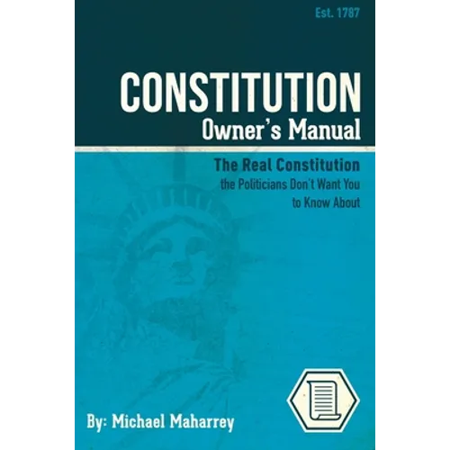 Constitution Owner's Manual: The Real Constitution Politicians Don't Want You to Know About - Paperback