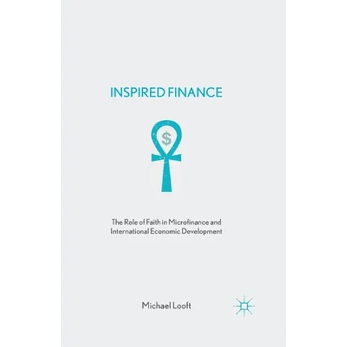 Inspired Finance: The Role of Faith in Microfinance and International Economic Development - Paperback