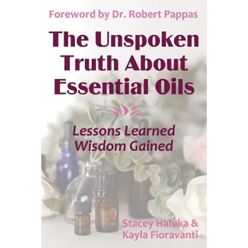 The Unspoken Truth About Essential Oils: Lessons Learned, Wisdom Gained - Paperback