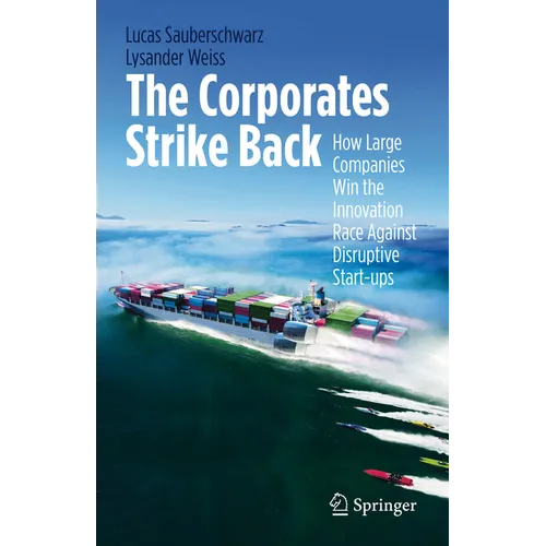 The Corporates Strike Back: How Large Companies Win the Innovation Race Against Disruptive Start-Ups - Hardcover