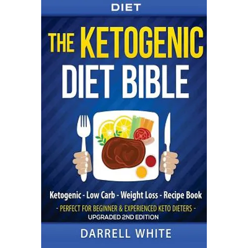 Diet: The Ketogenic Diet Beginner's Bible: Ketogenic - Low Carb - Weight Loss - Fat Loss - Paperback