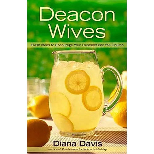 Deacon Wives: Fresh Ideas to Encourage Your Husband and the Church - Paperback