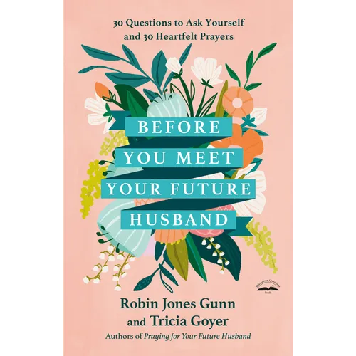 Before You Meet Your Future Husband: 30 Questions to Ask Yourself and 30 Heartfelt Prayers - Hardcover