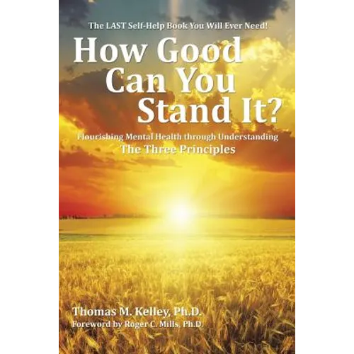 How Good Can You Stand It?: Flourishing Mental Health through Understanding The Three Principles - Paperback