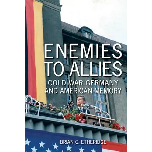 Enemies to Allies: Cold War Germany and American Memory - Hardcover