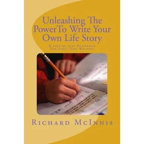 Unleashing The Power To Write Your Own Life Story: A Step By Step Handbook For First time Writers - Paperback