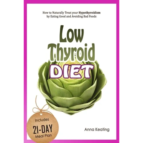 Low Thyroid Diet: How to Naturally Treat your Hypothyroidism by Εating Good and Avoiding Bad Foods - Paperback