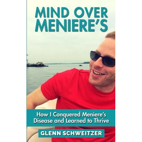 Mind Over Meniere's: How I Conquered Meniere's Disease and Learned to Thrive - Paperback