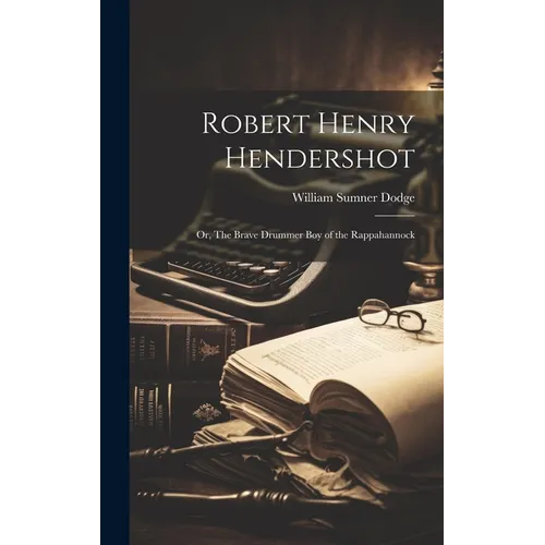 Robert Henry Hendershot; or, The Brave Drummer boy of the Rappahannock - Hardcover