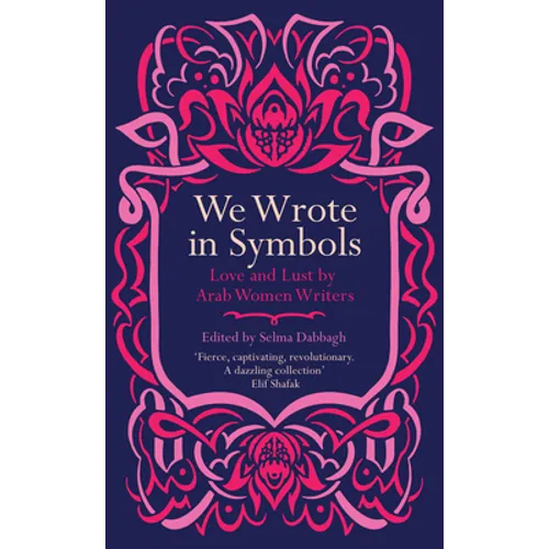 We Wrote in Symbols: Love and Lust by Arab Women Writers - Paperback