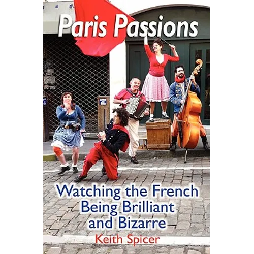 Paris Passions: Watching the French Being Brilliant and Bizarre - Paperback
