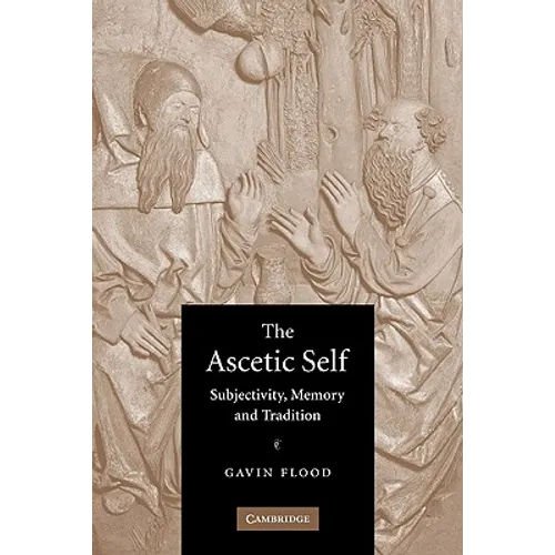 The Ascetic Self: Subjectivity, Memory and Tradition - Paperback
