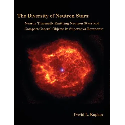 The Diversity of Neutron Stars: Nearby Thermally Emitting Neutron Stars and the Compact Central Objects in Supernova Remnants - Paperback