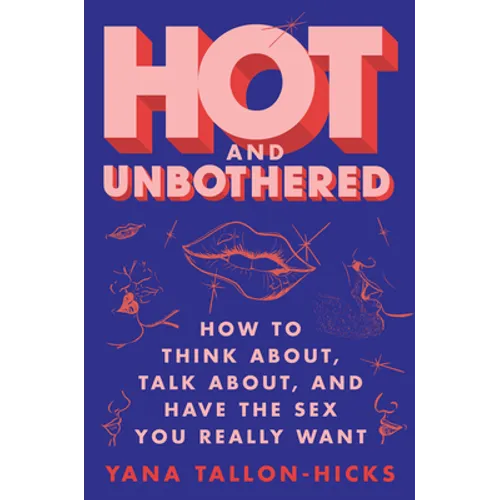 Hot and Unbothered: How to Think About, Talk About, and Have the Sex You Really Want - Paperback