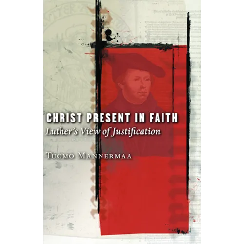 Christ Present in Faith: Luther's View of Justification - Paperback