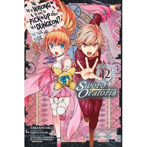 Is It Wrong to Try to Pick Up Girls in a Dungeon? on the Side: Sword Oratoria, Vol. 12 (Manga) - Paperback