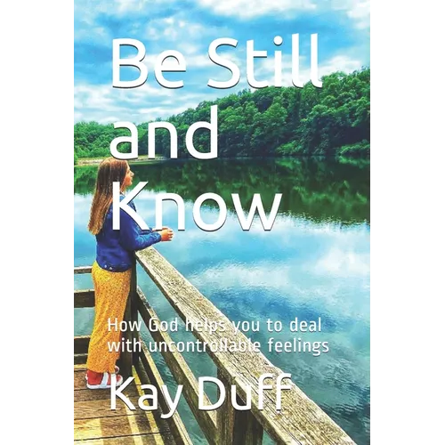 Be Still and Know: How God helps you to deal with uncontrollable feelings - Paperback