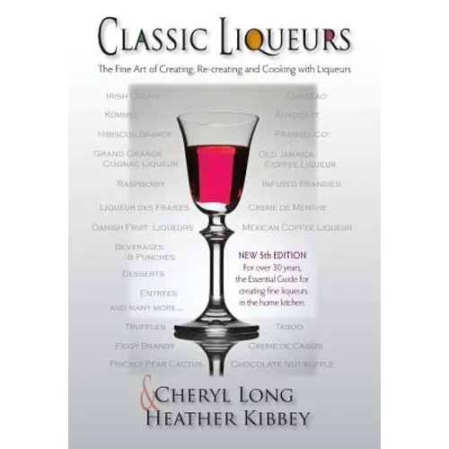 Classic Liqueurs: The Fine Art of Creating, Re-creating and Cooking with Liqueurs - Paperback