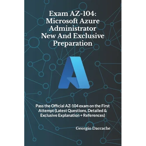 Exam AZ-104: Microsoft Azure Administrator New And Exclusive Preparation: Pass the Official AZ-104 exam on the First Attempt (Lates - Paperback
