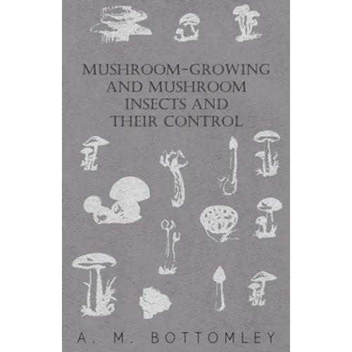 Mushroom-Growing and Mushroom Insects and Their Control - Paperback
