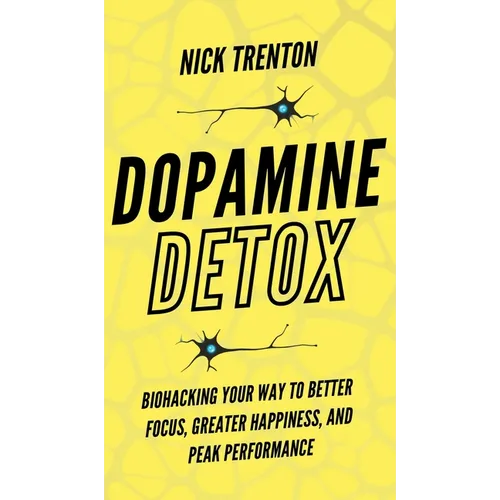 Dopamine Detox: Biohacking Your Way To Better Focus, Greater Happiness, and Peak Performance - Hardcover