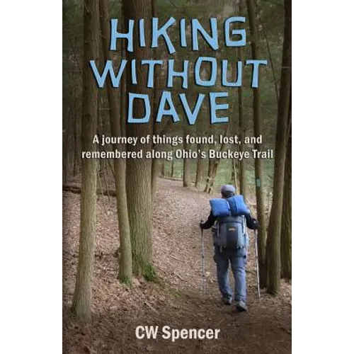 Hiking Without Dave: A journey of things found, lost, and remembered along Ohio's Buckeye Trail - Paperback