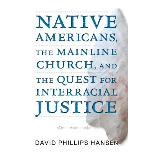 Native Americans, the Mainline Church, and the Quest for Interracial Justice - Paperback