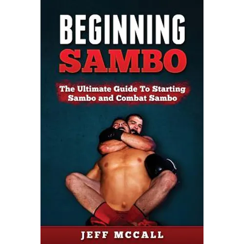 Sambo: The Ultimate Guide To Starting Sambo and Combat Sambo - Paperback