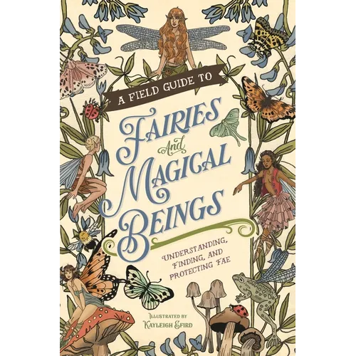 A Field Guide to Fairies and Magical Beings: Understanding, Finding, and Protecting Fae - Hardcover