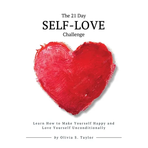 The 21 Day Self-Love Challenge: Learn How to Make Yourself Happy and Love Yourself Unconditionally - Paperback