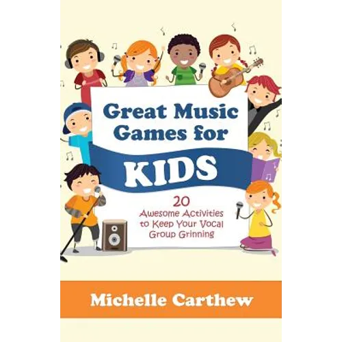 Great Music Games for Kids: 20 Awesome Activities to Keep Your Vocal Group Grinning - Paperback