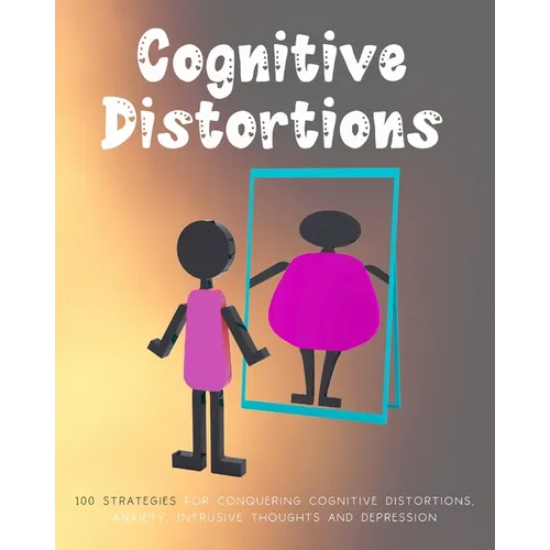 Cognitive Distortions: Book on Overcoming Negative thinking, 100 Strategies for Conquering Cognitive Distortions, Anxiety, Intrusive Thoughts - Paperback