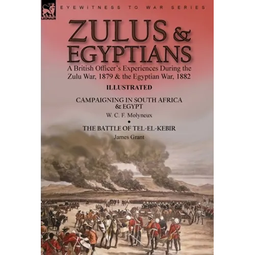 Zulus & Egyptians: a British Officer's Experiences During the Zulu War, 1879 and the Egyptian War, 1882----Campaigning in South Africa and Egypt by W. - Hardcover
