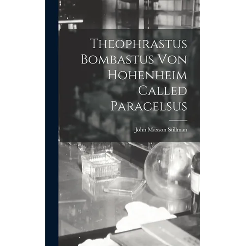 Theophrastus Bombastus von Hohenheim Called Paracelsus - Hardcover