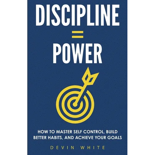 Discipline = Power: How to Master Self Control, Build Better Habits, and Achieve Your Goals - Paperback