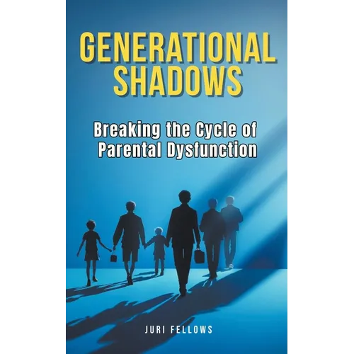 Generational Shadows: Breaking the Cycle of Parental Dysfunction - Paperback