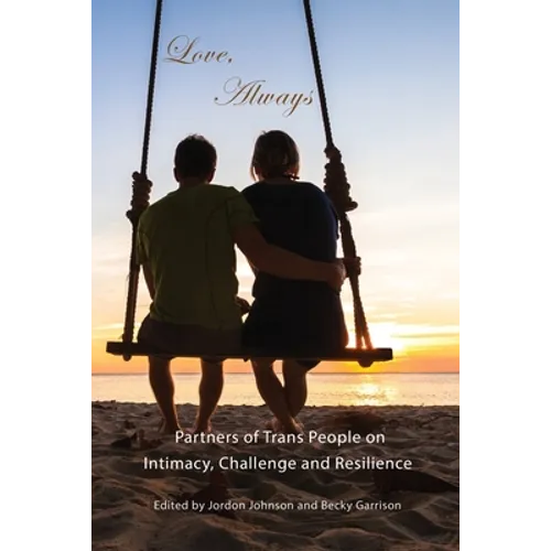 Love, Always: Partners of Trans People on Intimacy, Challenge and Resilience - Paperback
