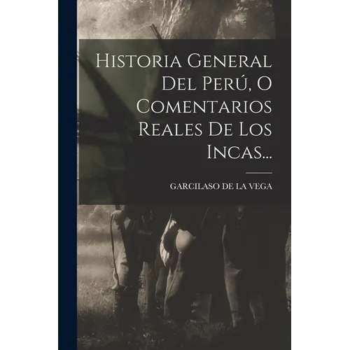 Historia General Del Perú, O Comentarios Reales De Los Incas... - Paperback