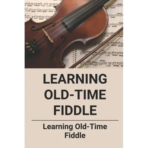 Learning Old-Time Fiddle: Learning Old-Time Fiddle - Paperback