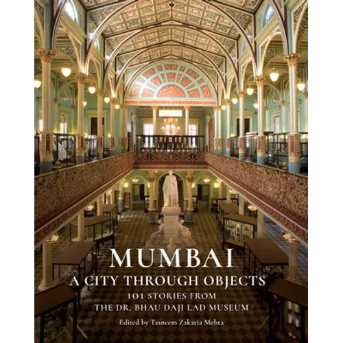 Mumbai: A City Through Objects - 101 Stories from the Dr. Bhau Daji Lad Museum - Hardcover