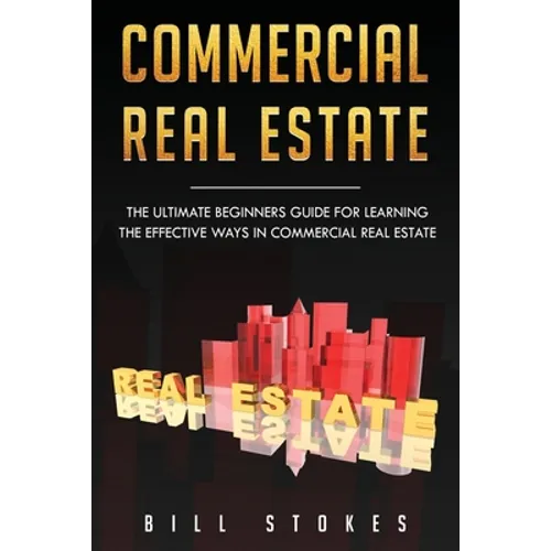 Commercial Real Estate: The Ultimate Beginner's Guide for Learning the Effective Ways in Commercial Real Estate - Paperback