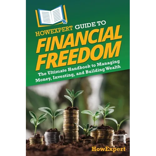 HowExpert Guide to Financial Freedom: The Ultimate Handbook to Managing Money, Investing, and Building Wealth - Paperback