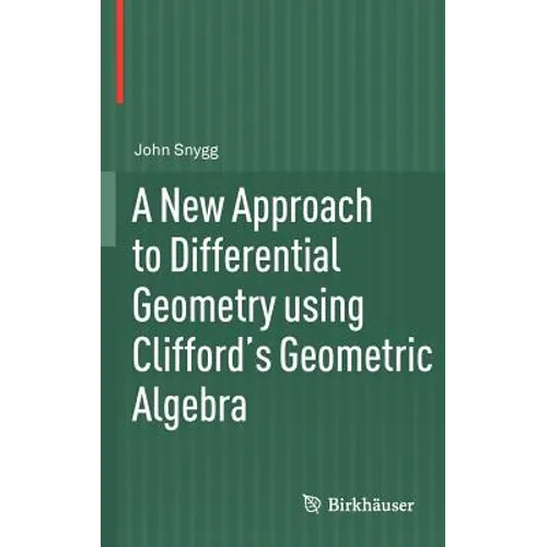 A New Approach to Differential Geometry Using Clifford's Geometric Algebra - Hardcover