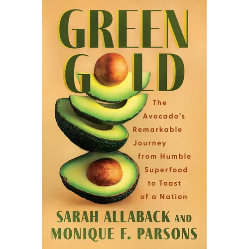 Green Gold: The Avocado's Remarkable Journey from Humble Superfood to Toast of a Nation - Hardcover