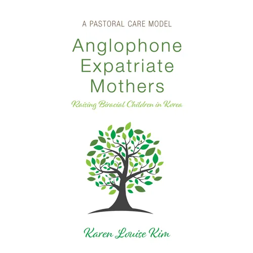 Anglophone Expatriate Mothers Raising Biracial Children in Korea: A Pastoral Care Model - Paperback