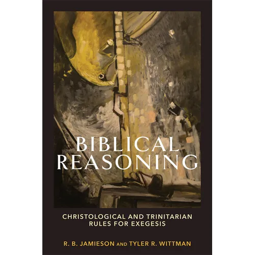 Biblical Reasoning: Christological and Trinitarian Rules for Exegesis - Paperback