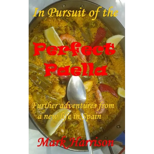 In Pursuit of the Perfect Paella: (Further adventures from a new life in Spain) - Paperback