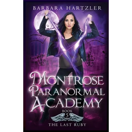 Montrose Paranormal Academy, Book 5: The Last Ruby: A Young Adult Urban Fantasy Academy Novel - Paperback