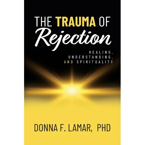 The Trauma of Rejection: Healing, Understanding, and Spirituality - Paperback